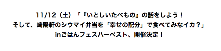 11/12（土）「『いとしいたべもの』の話をしよう！<br />そして、崎陽軒のシウマイ弁当を「幸せの配分」で食べてみなイカ？」<br />inごはんフェスハーベスト、開催決定！